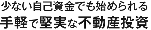少ない自己資金でも始められる手軽で堅実な不動産投資