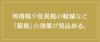 所得税や住民税の軽減など「節税」の効果が見込める。