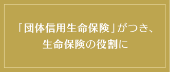 「団体信用生命保険」がつき、生命保険の役割に