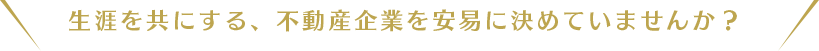 生涯を共にする、不動産投資企業を安易に決めていませんか？